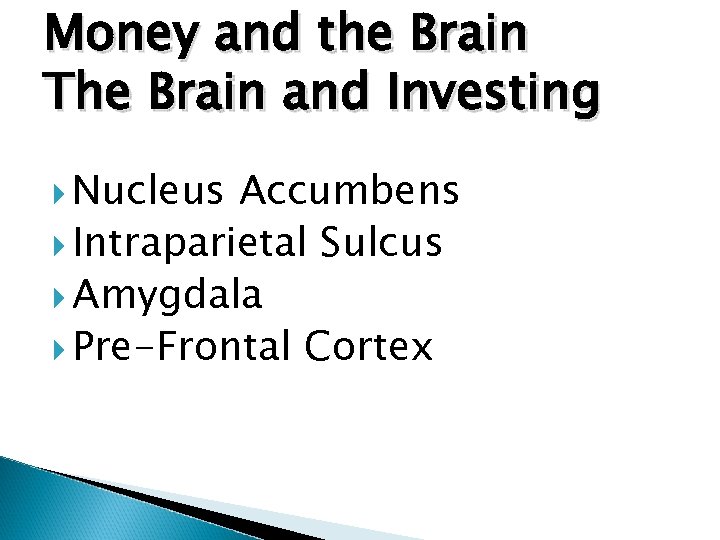 Money and the Brain The Brain and Investing Nucleus Accumbens Intraparietal Sulcus Amygdala Pre-Frontal