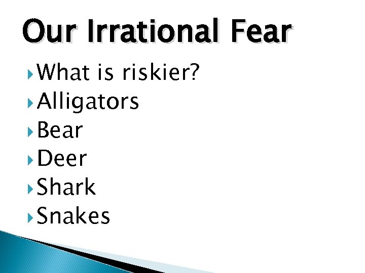 Our Irrational Fear What is riskier? Alligators Bear Deer Shark Snakes 