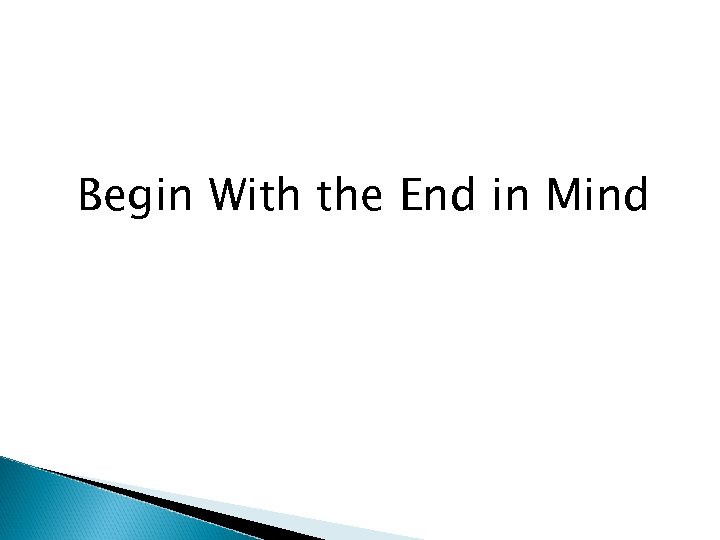 Begin With the End in Mind 