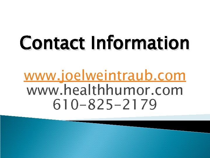 Contact Information www. joelweintraub. com www. healthhumor. com 610 -825 -2179 