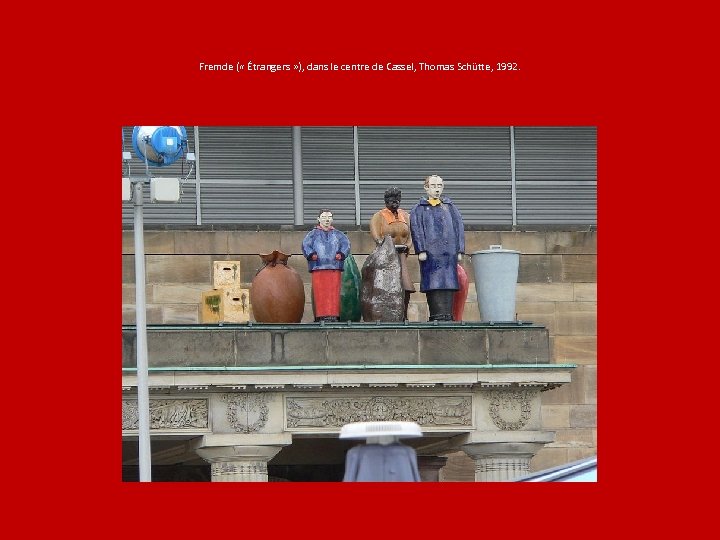 Fremde ( « Étrangers » ), dans le centre de Cassel, Thomas Schütte, 1992.