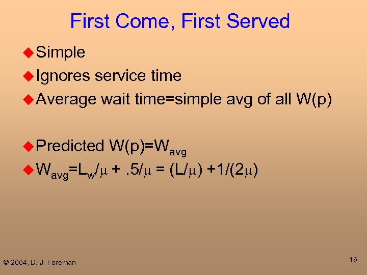 First Come, First Served u Simple u Ignores service time u Average wait time=simple