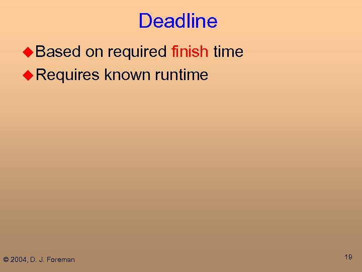 Deadline u Based on required finish time u Requires known runtime © 2004, D.
