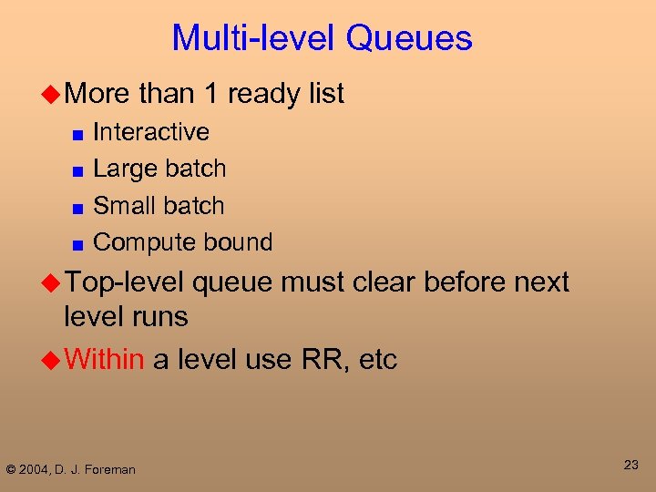 Multi-level Queues u More than 1 ready list Interactive ■ Large batch ■ Small