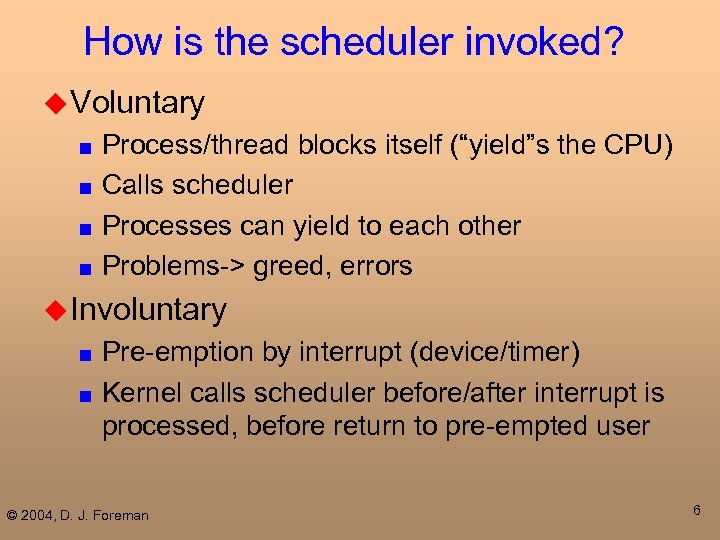 How is the scheduler invoked? u Voluntary Process/thread blocks itself (“yield”s the CPU) ■