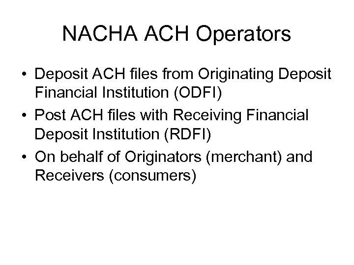 NACHA ACH Operators • Deposit ACH files from Originating Deposit Financial Institution (ODFI) •