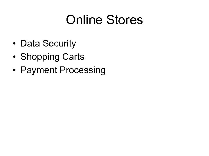 Online Stores • Data Security • Shopping Carts • Payment Processing 