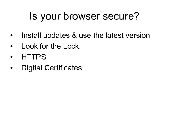 Is your browser secure? • • Install updates & use the latest version Look