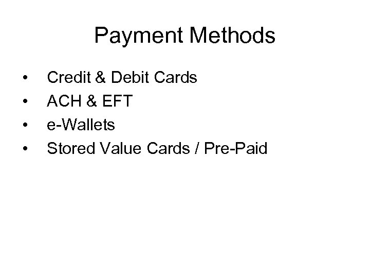 Payment Methods • • Credit & Debit Cards ACH & EFT e-Wallets Stored Value