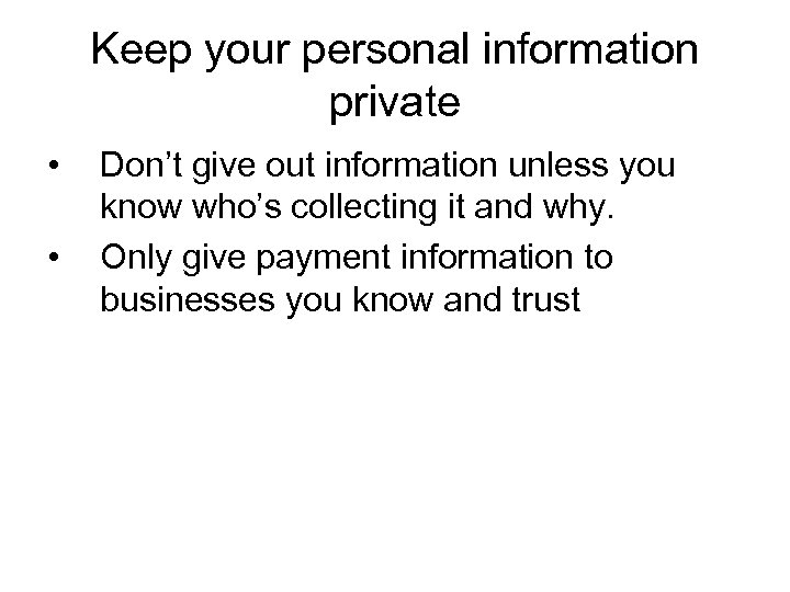 Keep your personal information private • • Don’t give out information unless you know