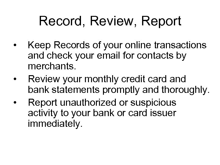 Record, Review, Report • • • Keep Records of your online transactions and check