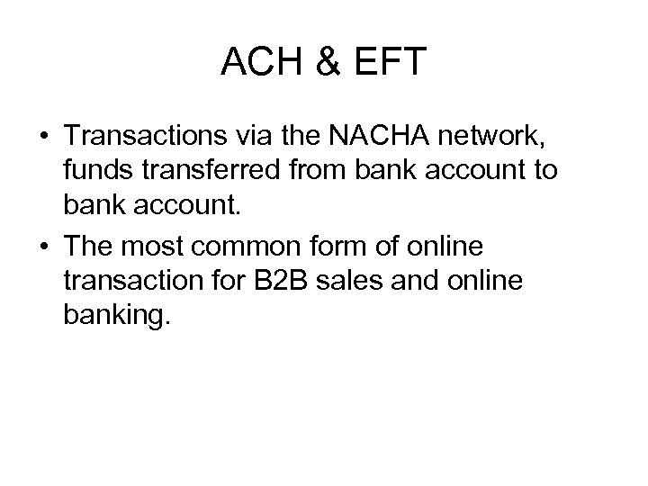 ACH & EFT • Transactions via the NACHA network, funds transferred from bank account