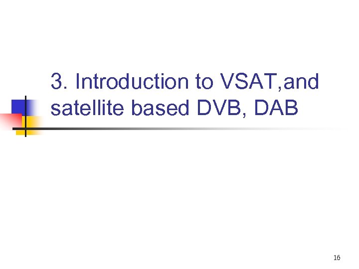 3. Introduction to VSAT, and satellite based DVB, DAB 16 