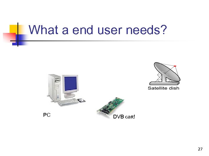 What a end user needs? PC DVB card 27 