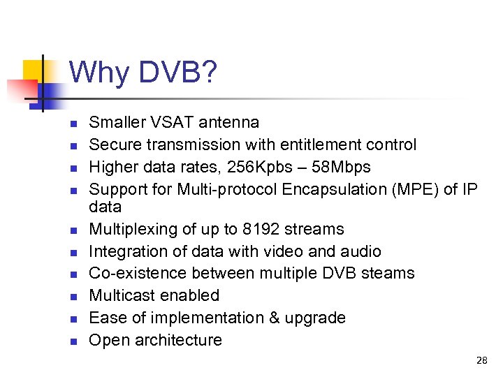 Why DVB? n n n n n Smaller VSAT antenna Secure transmission with entitlement