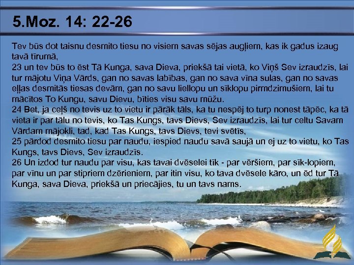 5. Moz. 14: 22 -26 Tev būs dot taisnu desmito tiesu no visiem savas
