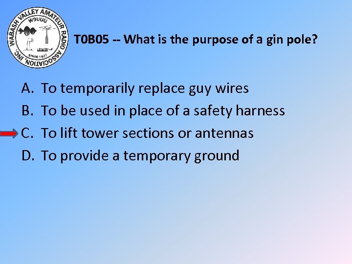 T 0 B 05 -- What is the purpose of a gin pole? A.