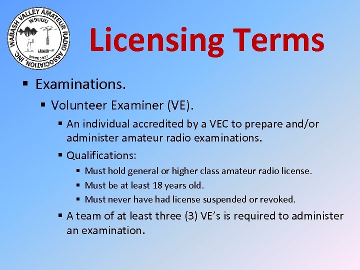 Licensing Terms § Examinations. § Volunteer Examiner (VE). § An individual accredited by a