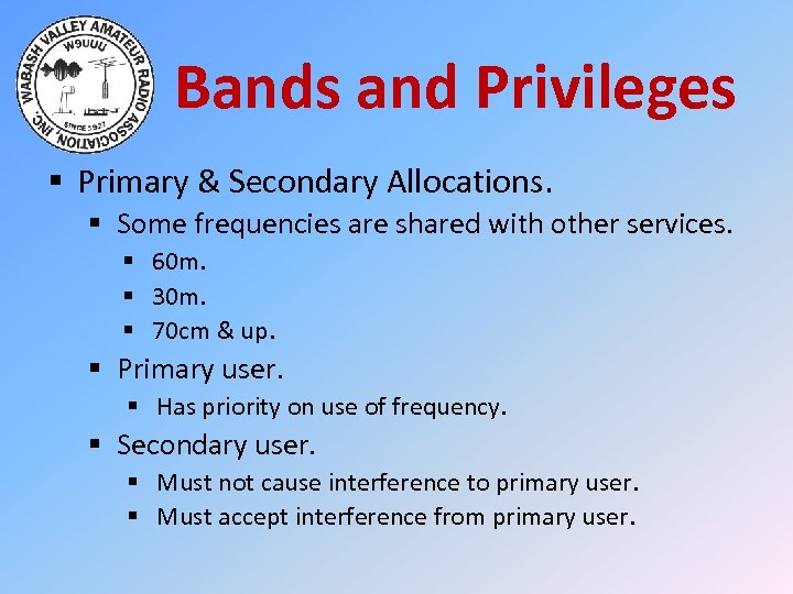 Bands and Privileges § Primary & Secondary Allocations. § Some frequencies are shared with