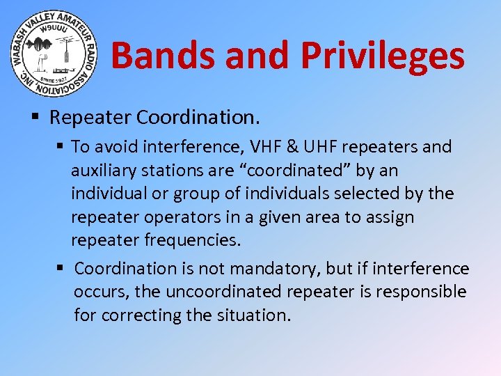 Bands and Privileges § Repeater Coordination. § To avoid interference, VHF & UHF repeaters