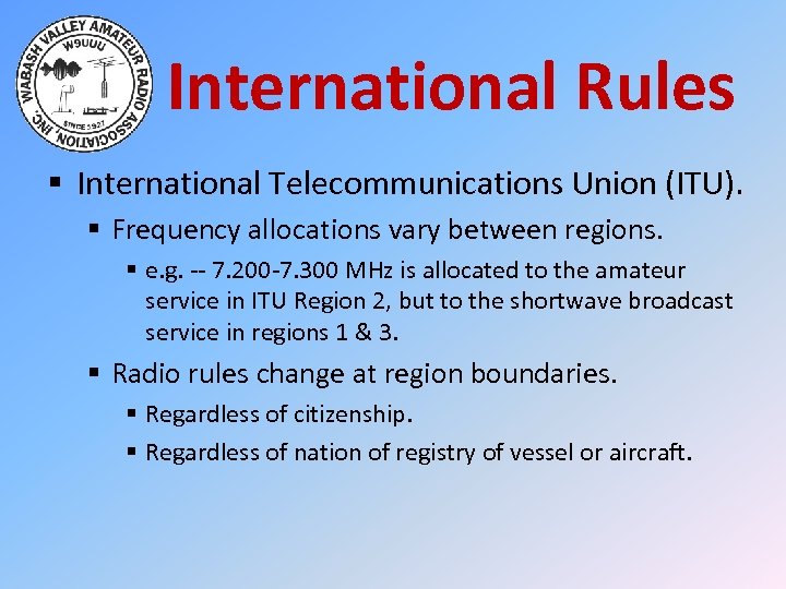 International Rules § International Telecommunications Union (ITU). § Frequency allocations vary between regions. §