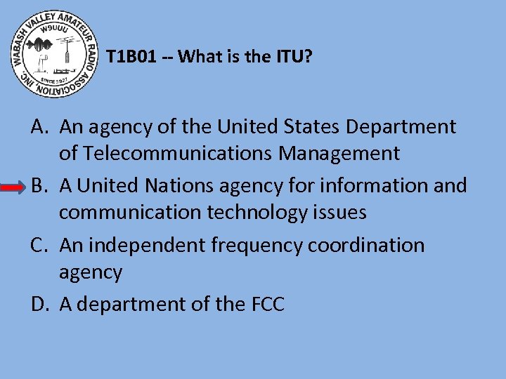 T 1 B 01 -- What is the ITU? A. An agency of the