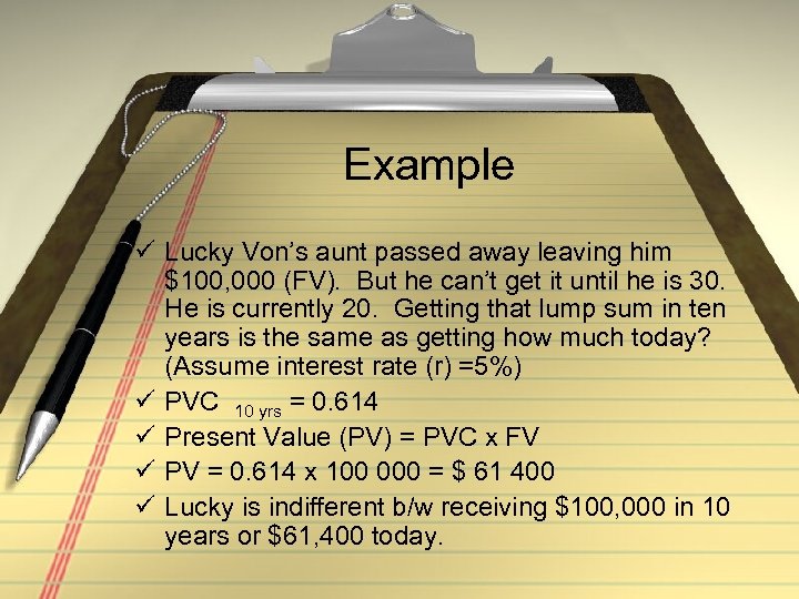Example ü Lucky Von’s aunt passed away leaving him $100, 000 (FV). But he