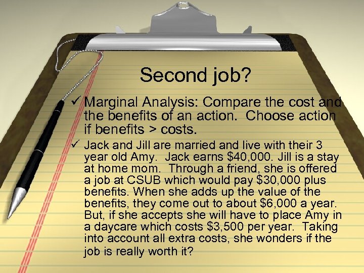 Second job? ü Marginal Analysis: Compare the cost and the benefits of an action.
