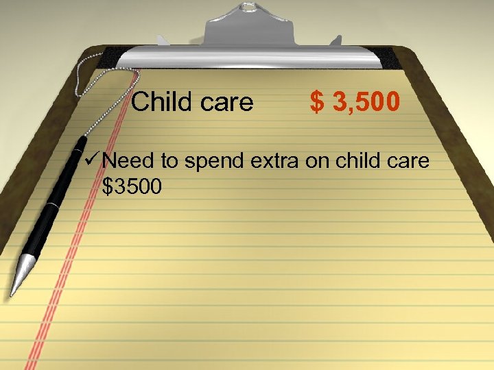 Child care $ 3, 500 ü Need to spend extra on child care $3500