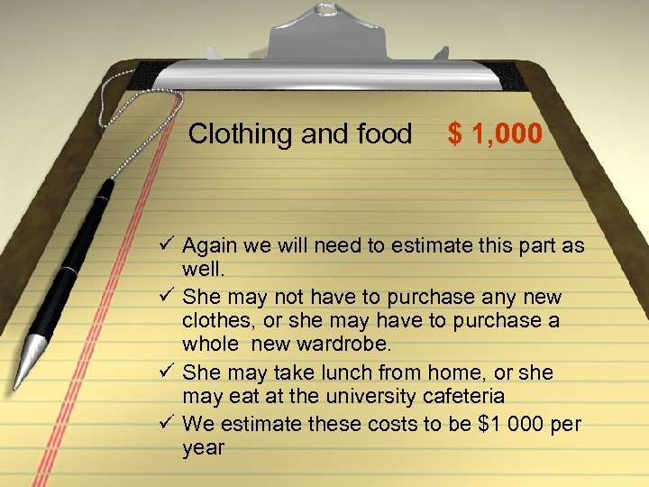 Clothing and food $ 1, 000 ü Again we will need to estimate this