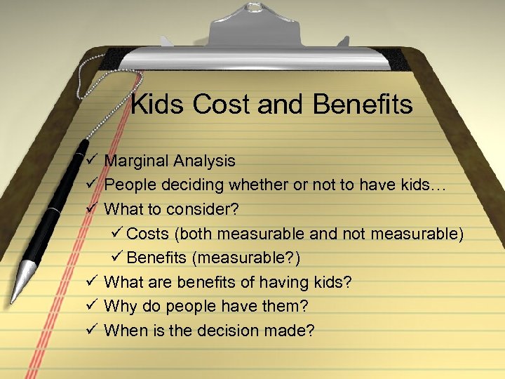 Kids Cost and Benefits ü Marginal Analysis ü People deciding whether or not to