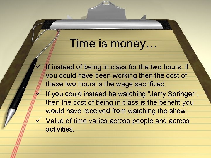 Time is money… ü If instead of being in class for the two hours,