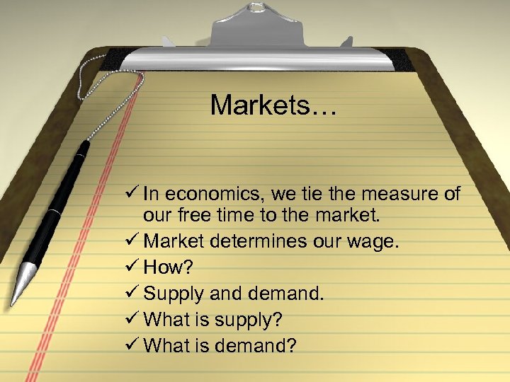 Markets… ü In economics, we tie the measure of our free time to the