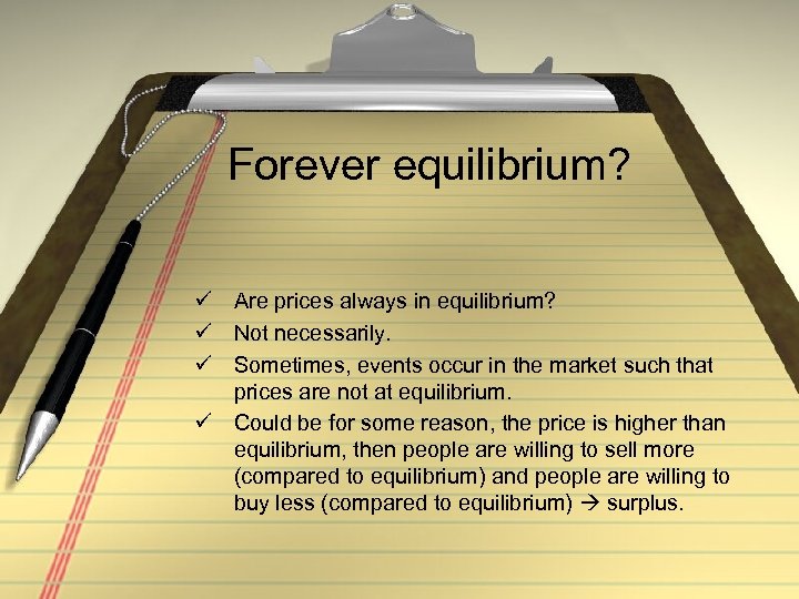 Forever equilibrium? ü Are prices always in equilibrium? ü Not necessarily. ü Sometimes, events