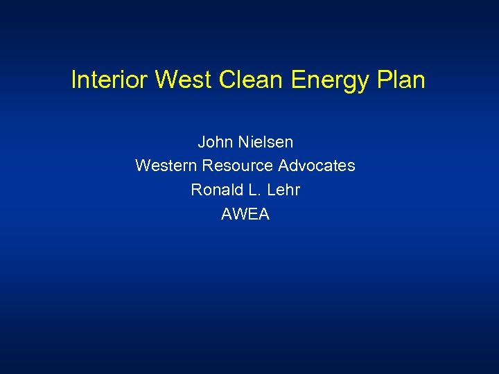 Interior West Clean Energy Plan John Nielsen Western Resource Advocates Ronald L. Lehr AWEA