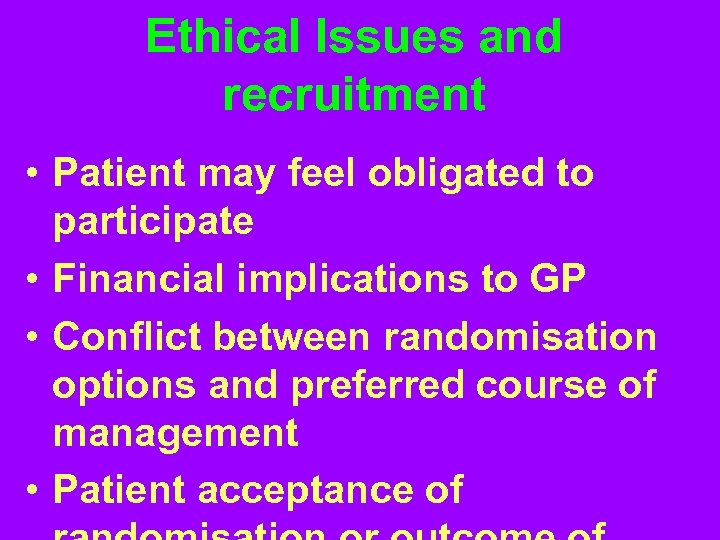 Ethical Issues and recruitment • Patient may feel obligated to participate • Financial implications