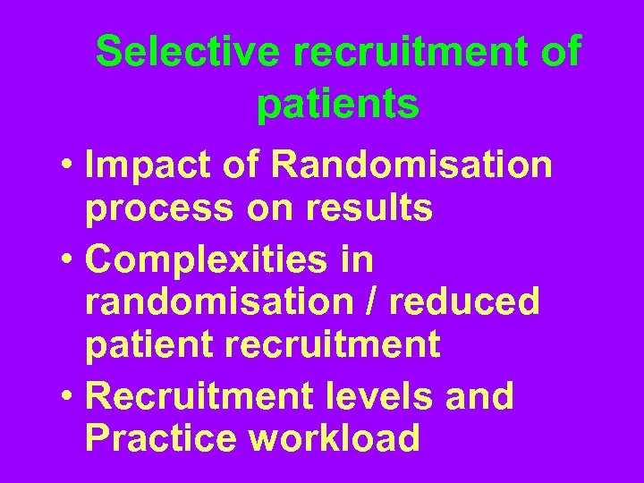 Selective recruitment of patients • Impact of Randomisation process on results • Complexities in
