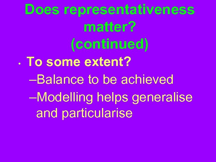Does representativeness matter? (continued) • To some extent? –Balance to be achieved –Modelling helps