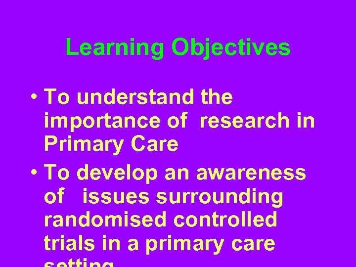 Learning Objectives • To understand the importance of research in Primary Care • To