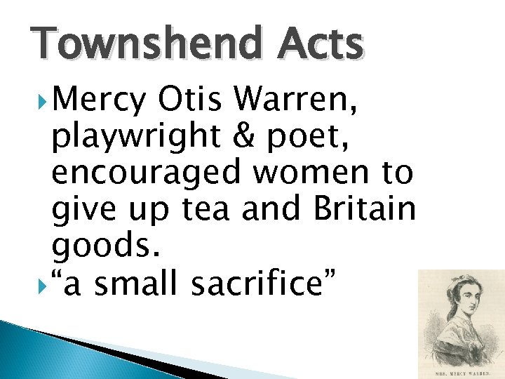 Townshend Acts Mercy Otis Warren, playwright & poet, encouraged women to give up tea