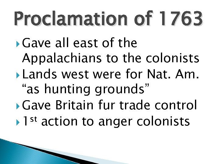 Proclamation of 1763 Gave all east of the Appalachians to the colonists Lands west