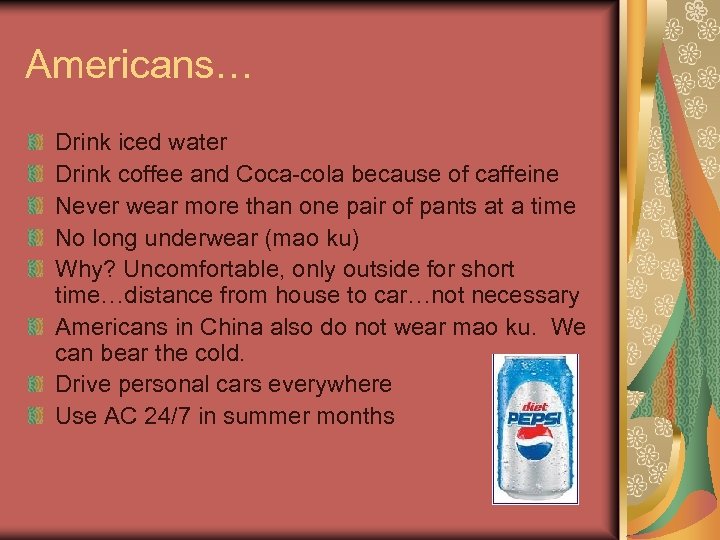 Americans… Drink iced water Drink coffee and Coca-cola because of caffeine Never wear more