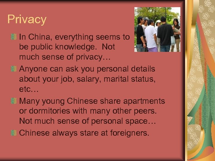 Privacy In China, everything seems to be public knowledge. Not much sense of privacy…