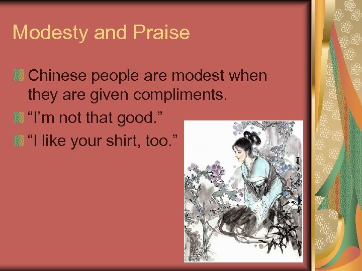 Modesty and Praise Chinese people are modest when they are given compliments. “I’m not