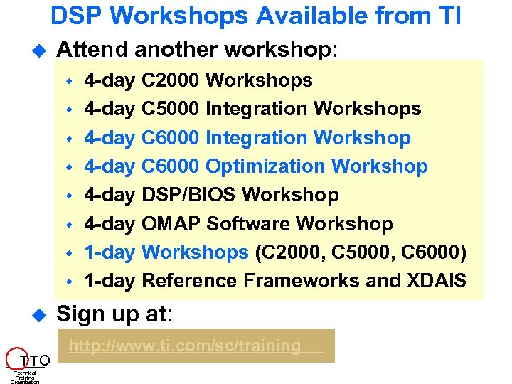 DSP Workshops Available from TI Attend another workshop: T TO Technical Training 4 -day