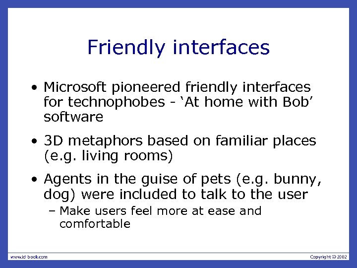 Friendly interfaces • Microsoft pioneered friendly interfaces for technophobes - ‘At home with Bob’