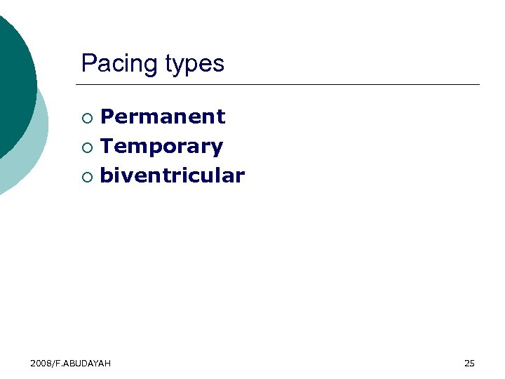 Pacing types Permanent ¡ Temporary ¡ biventricular ¡ 2008/F. ABUDAYAH 25 