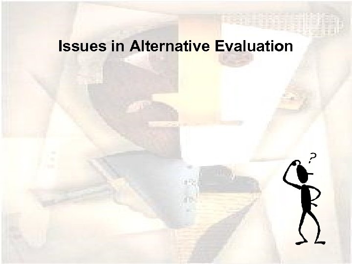 Issues in Alternative Evaluation 