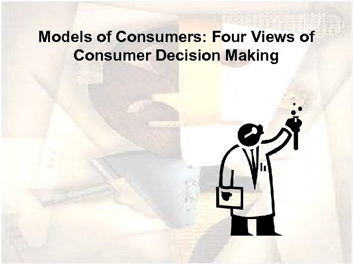 Models of Consumers: Four Views of Consumer Decision Making 