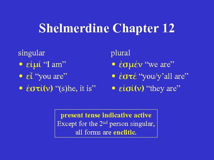 Shelmerdine Chapter 12 singular • εἰμί “I am” • εἶ “you are” • ἐστί(ν)